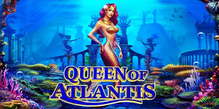Cara Cerdas Menang di Slot Queen of Atlantis Hingga Maxwin